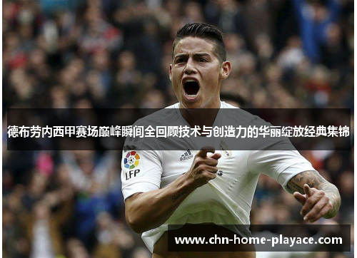 德布劳内西甲赛场巅峰瞬间全回顾技术与创造力的华丽绽放经典集锦