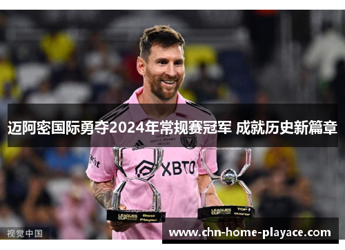 迈阿密国际勇夺2024年常规赛冠军 成就历史新篇章