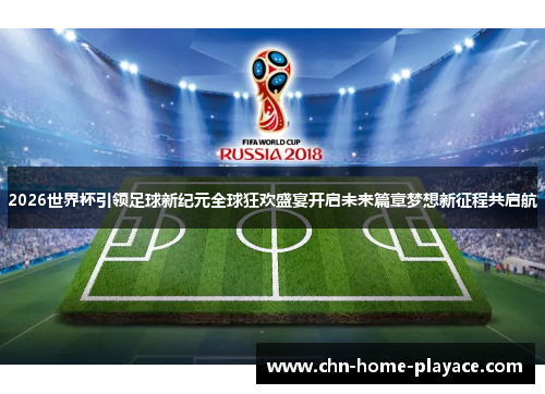 2026世界杯引领足球新纪元全球狂欢盛宴开启未来篇章梦想新征程共启航